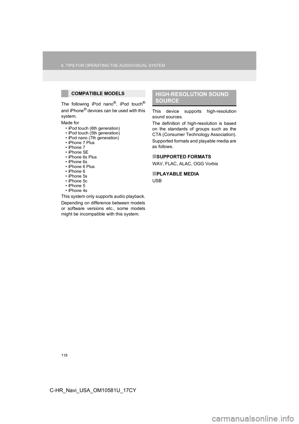 TOYOTA C-HR 2019 Accessories, Audio & Navigation (in English) 118
6. TIPS FOR OPERATING THE AUDIO/VISUAL SYSTEM
C-HR_Navi_USA_OM10581U_17CY
The following iPod nano®, iPod touch®
and iPhone® devices can be used with this
system.
Made for
• iPod touch (6 TOYOTA C-HR 2019 Accessories, Audio & Navigation (in English) 118
6. TIPS FOR OPERATING THE AUDIO/VISUAL SYSTEM
C-HR_Navi_USA_OM10581U_17CY
The following iPod nano®, iPod touch®
and iPhone® devices can be used with this
system.
Made for
• iPod touch (6