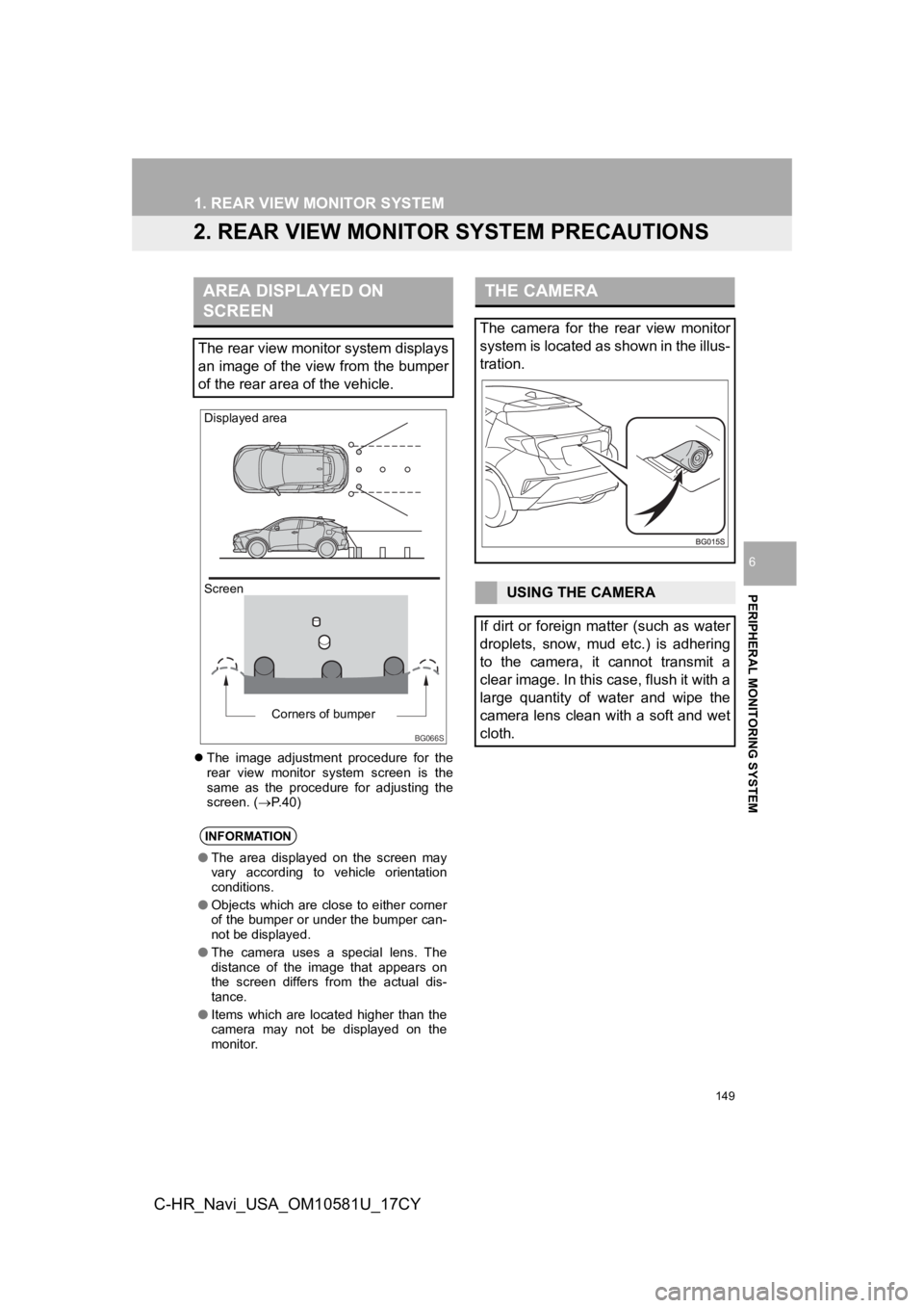 TOYOTA C-HR 2019  Accessories, Audio & Navigation (in English) 149
1. REAR VIEW MONITOR SYSTEM
PERIPHERAL MONITORING SYSTEM
6
C-HR_Navi_USA_OM10581U_17CY
2. REAR VIEW MONITOR SYSTEM PRECAUTIONS
The  image  adjustment  procedure  for  the
rear  view  monitor  s