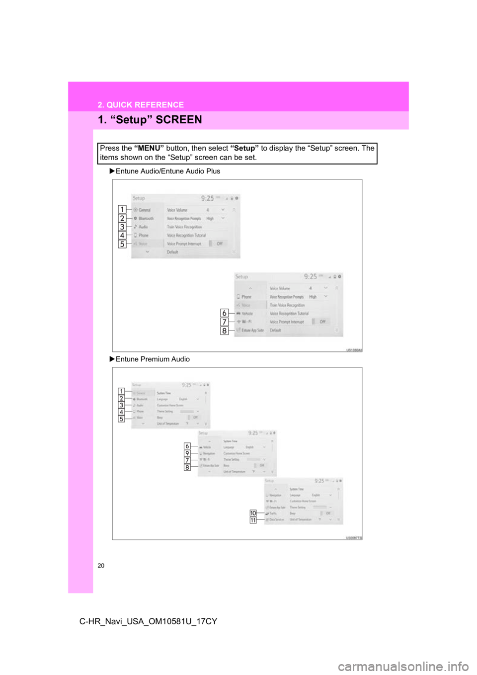 TOYOTA C-HR 2019 Accessories, Audio & Navigation (in English) 20
C-HR_Navi_USA_OM10581U_17CY
2. QUICK REFERENCE
1. “Setup” SCREEN
Entune Audio/Entune Audio Plus
Entune Premium Audio
Press the “MENU” button, then select “Setup” to display the TOYOTA C-HR 2019 Accessories, Audio & Navigation (in English) 20
C-HR_Navi_USA_OM10581U_17CY
2. QUICK REFERENCE
1. “Setup” SCREEN
Entune Audio/Entune Audio Plus
Entune Premium Audio
Press the “MENU” button, then select “Setup” to display the