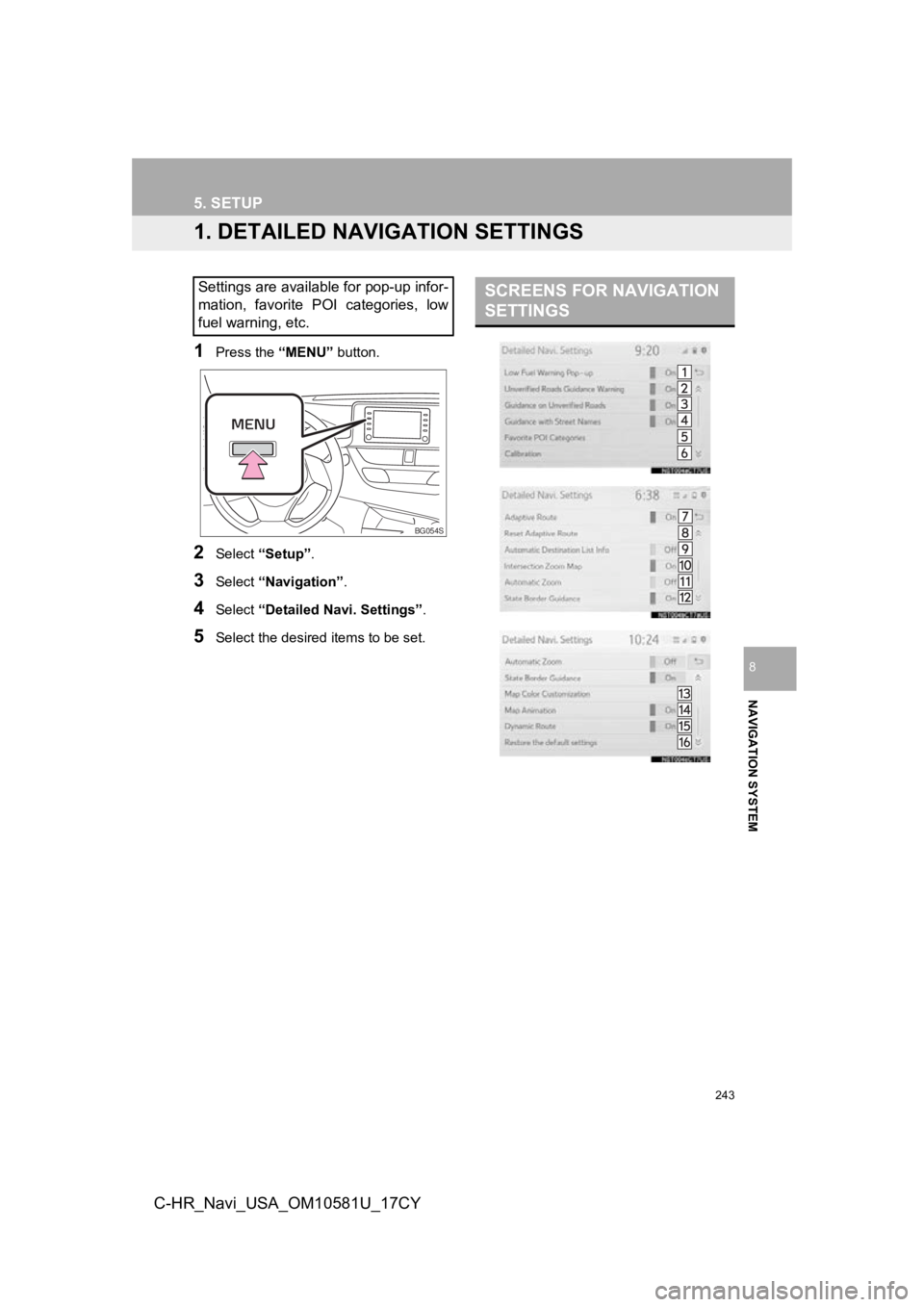 TOYOTA C-HR 2019 Accessories, Audio & Navigation (in English) 243
NAVIGATION SYSTEM
8
C-HR_Navi_USA_OM10581U_17CY
5. SETUP
1. DETAILED NAVIGATION SETTINGS
1Press the “MENU” button.
2Select “Setup” .
3Select “Navigation” .
4Select “Detailed Navi. Se TOYOTA C-HR 2019 Accessories, Audio & Navigation (in English) 243
NAVIGATION SYSTEM
8
C-HR_Navi_USA_OM10581U_17CY
5. SETUP
1. DETAILED NAVIGATION SETTINGS
1Press the “MENU” button.
2Select “Setup” .
3Select “Navigation” .
4Select “Detailed Navi. Se