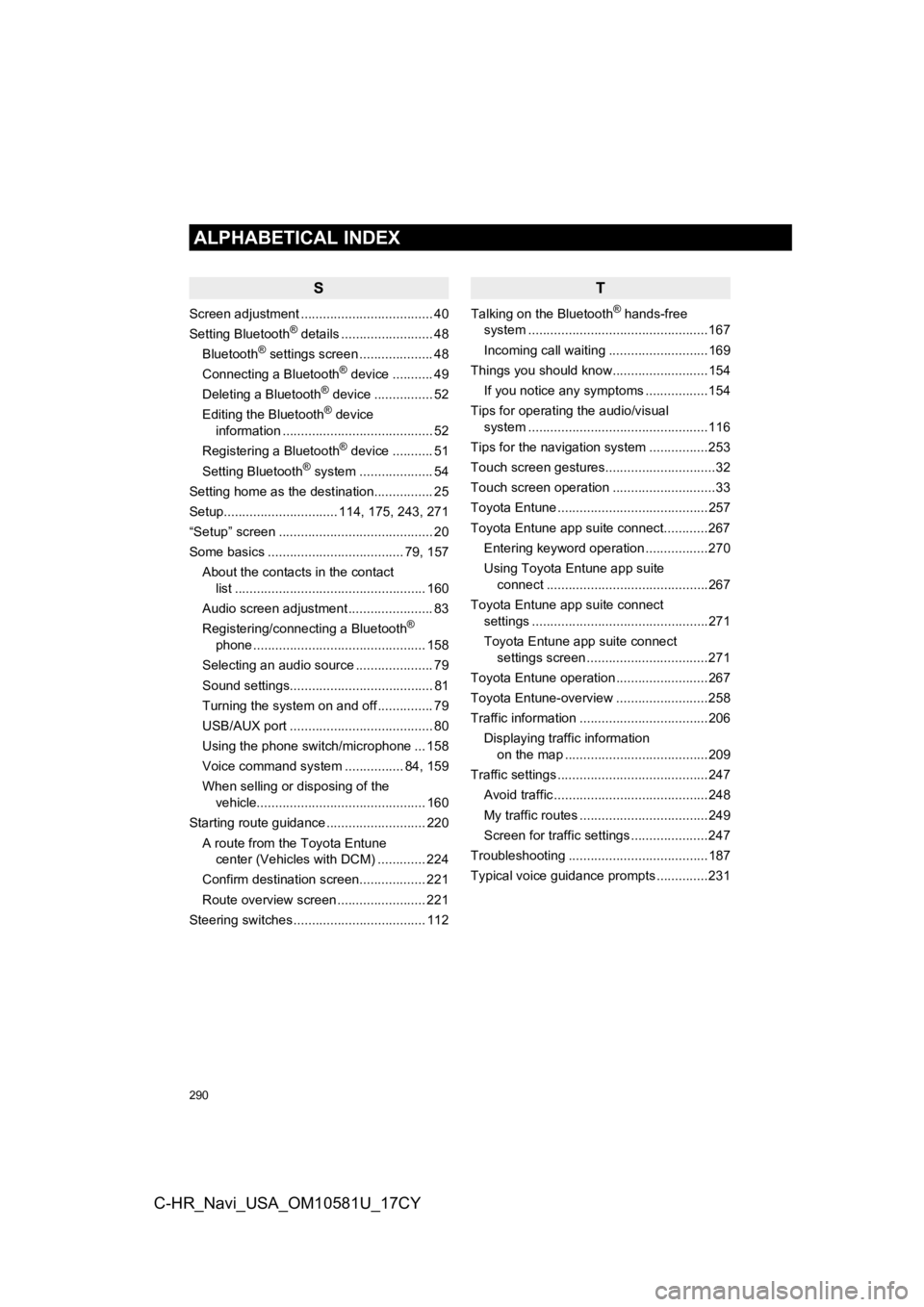 TOYOTA C-HR 2019 Accessories, Audio & Navigation (in English) 290
ALPHABETICAL INDEX
C-HR_Navi_USA_OM10581U_17CY
S
Screen adjustment .................................... 40
Setting Bluetooth® details ......................... 48
Bluetooth® settings screen .... TOYOTA C-HR 2019 Accessories, Audio & Navigation (in English) 290
ALPHABETICAL INDEX
C-HR_Navi_USA_OM10581U_17CY
S
Screen adjustment .................................... 40
Setting Bluetooth® details ......................... 48
Bluetooth® settings screen ....