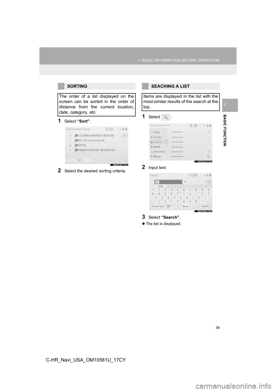 TOYOTA C-HR 2019 Accessories, Audio & Navigation (in English) 39
1. BASIC INFORMATION BEFORE OPERATION
BASIC FUNCTION
2
C-HR_Navi_USA_OM10581U_17CY
1Select “Sort”.
2Select the desired sorting criteria.
1Select .
2Input text.
3Select “Search” .
The l TOYOTA C-HR 2019 Accessories, Audio & Navigation (in English) 39
1. BASIC INFORMATION BEFORE OPERATION
BASIC FUNCTION
2
C-HR_Navi_USA_OM10581U_17CY
1Select “Sort”.
2Select the desired sorting criteria.
1Select .
2Input text.
3Select “Search” .
The l