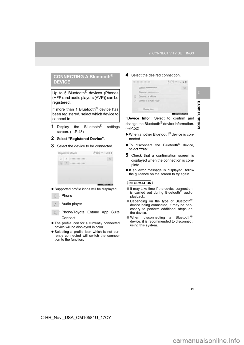 TOYOTA C-HR 2019 Accessories, Audio & Navigation (in English) 49
2. CONNECTIVITY SETTINGS
BASIC FUNCTION
2
C-HR_Navi_USA_OM10581U_17CY
1Display the Bluetooth® settings
screen. ( P.48)
2Select “Registered Device” .
3Select the device to be connected.
TOYOTA C-HR 2019 Accessories, Audio & Navigation (in English) 49
2. CONNECTIVITY SETTINGS
BASIC FUNCTION
2
C-HR_Navi_USA_OM10581U_17CY
1Display the Bluetooth® settings
screen. ( P.48)
2Select “Registered Device” .
3Select the device to be connected.