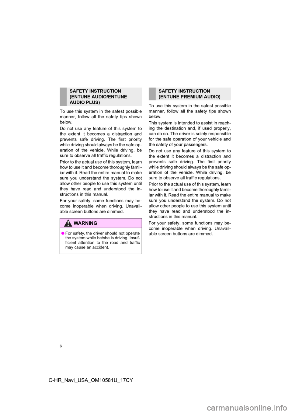 TOYOTA C-HR 2019 Accessories, Audio & Navigation (in English) 6
C-HR_Navi_USA_OM10581U_17CY
To use this system in the safest possible
manner, follow all the safety tips shown
below.
Do not use any feature of this system to
the extent it be TOYOTA C-HR 2019 Accessories, Audio & Navigation (in English) 6
C-HR_Navi_USA_OM10581U_17CY
To use this system in the safest possible
manner, follow all the safety tips shown
below.
Do not use any feature of this system to
the extent it be