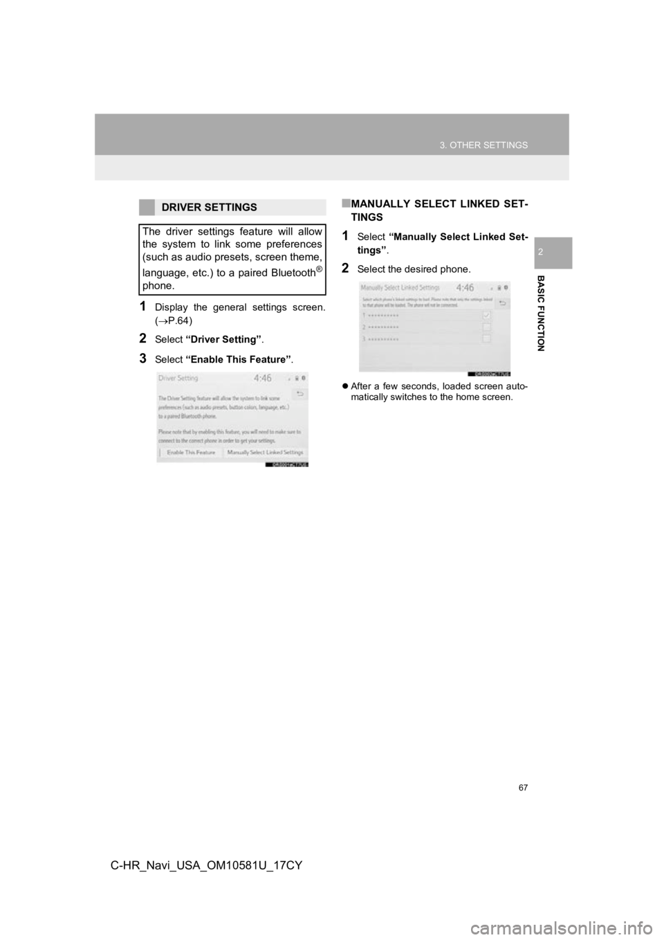 TOYOTA C-HR 2019 Accessories, Audio & Navigation (in English) 67
3. OTHER SETTINGS
BASIC FUNCTION
2
C-HR_Navi_USA_OM10581U_17CY
1Display the general settings screen.
(P.64)
2Select “Driver Setting” .
3Select “Enable This Feature” .
■MANUALLY SE TOYOTA C-HR 2019 Accessories, Audio & Navigation (in English) 67
3. OTHER SETTINGS
BASIC FUNCTION
2
C-HR_Navi_USA_OM10581U_17CY
1Display the general settings screen.
(P.64)
2Select “Driver Setting” .
3Select “Enable This Feature” .
■MANUALLY SE