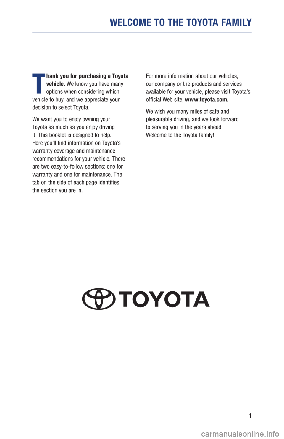 TOYOTA C-HR 2019  Warranties & Maintenance Guides (in English) 1
WELCOME TO THE TOYOTA FAMILY
T
hank you for purchasing a Toyota 
vehicle. We know you have many 
options when considering which  
vehicle to buy, and we appreciate your 
decision to select Toyota.
W