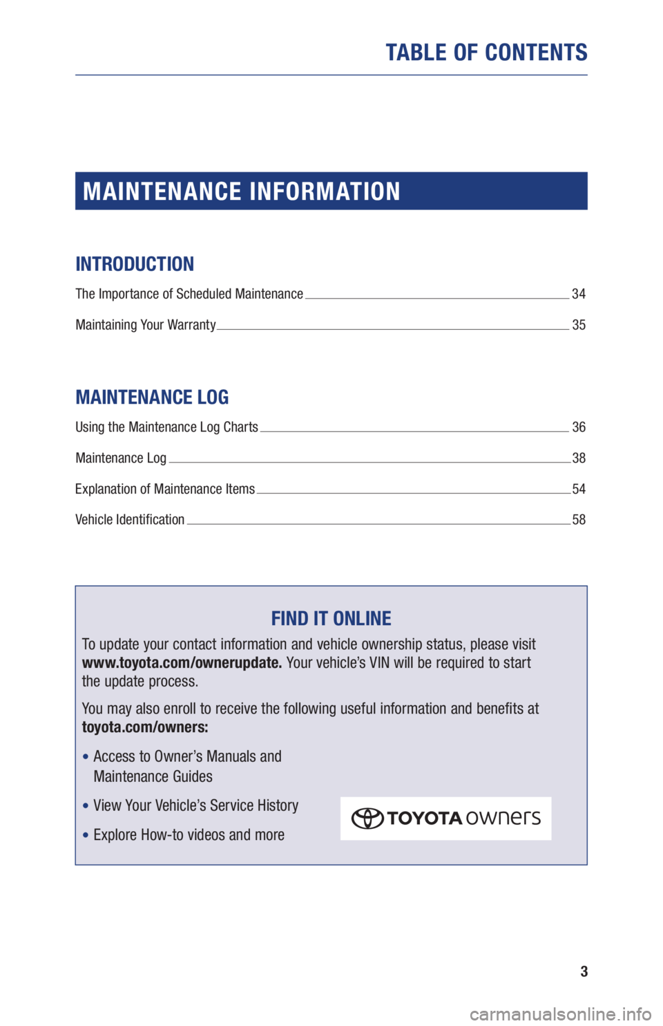 TOYOTA C-HR 2019  Warranties & Maintenance Guides (in English) 3
TABLE OF CONTENTS
MAINTENANCE INFORMATION
INTRODUCTION
The Importance of Scheduled Maintenance  34
Maintaining Your Warranty 
 35
MAINTENANCE LOG
Using the Maintenance Log Charts  36
Maintenance Log