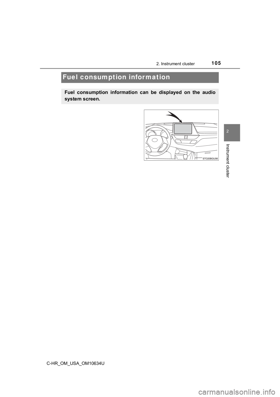 TOYOTA C-HR 2020 Owners Manual (in English) 1052. Instrument cluster
2
Instrument cluster
C-HR_OM_USA_OM10634U
Fuel consumption information
Fuel consumption information can be displayed on the audio
system screen. TOYOTA C-HR 2020 Owners Manual (in English) 1052. Instrument cluster
2
Instrument cluster
C-HR_OM_USA_OM10634U
Fuel consumption information
Fuel consumption information can be displayed on the audio
system screen.