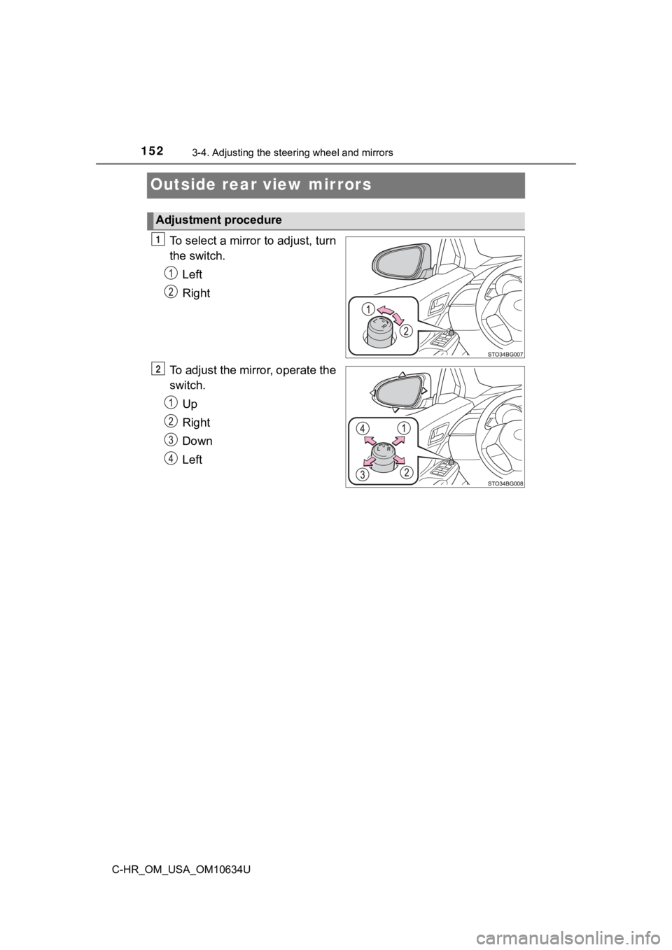 TOYOTA C-HR 2020  Owners Manual (in English) 1523-4. Adjusting the steering wheel and mirrors
C-HR_OM_USA_OM10634U
Outside rear view mirrors
To select a mirror to adjust, turn
the switch.
Left
Right
To adjust the mirror, operate the
switch. Up
R
