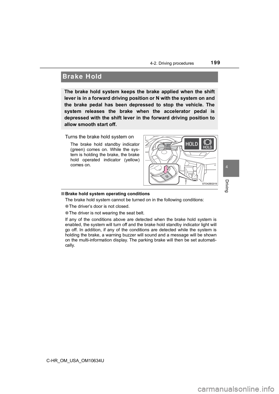 TOYOTA C-HR 2020 Owners Manual (in English) 1994-2. Driving procedures
4
Driving
C-HR_OM_USA_OM10634U
Brake Hold
Turns the brake hold system on
The brake hold standby indicator
(green) comes on. While the sys-
tem is holding the brake, TOYOTA C-HR 2020 Owners Manual (in English) 1994-2. Driving procedures
4
Driving
C-HR_OM_USA_OM10634U
Brake Hold
Turns the brake hold system on
The brake hold standby indicator
(green) comes on. While the sys-
tem is holding the brake,