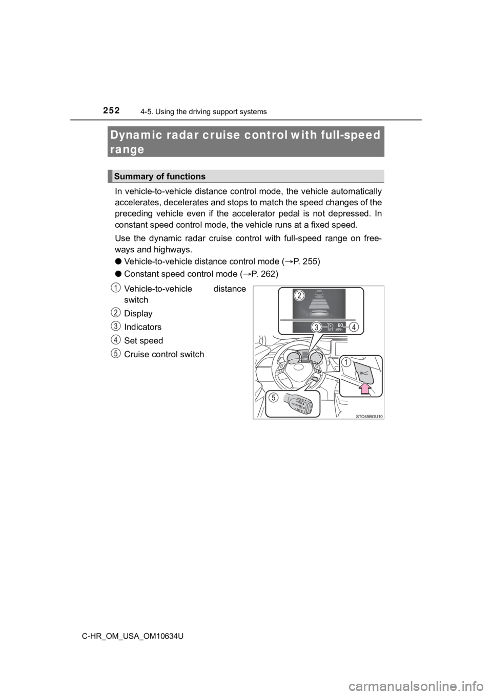 TOYOTA C-HR 2020 Owners Manual (in English) 2524-5. Using the driving support systems
C-HR_OM_USA_OM10634U
Dynamic radar cruise controlwith full-speed
range
In vehicle-to-vehicle distance control mode, the vehicle automa tically
acce TOYOTA C-HR 2020 Owners Manual (in English) 2524-5. Using the driving support systems
C-HR_OM_USA_OM10634U
Dynamic radar cruise controlwith full-speed
range
In vehicle-to-vehicle distance control mode, the vehicle automa tically
acce