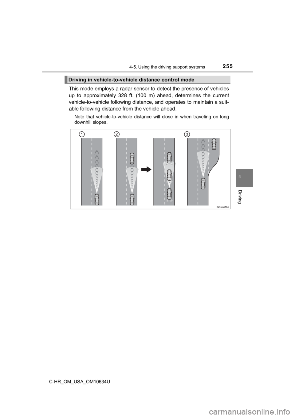 TOYOTA C-HR 2020 Owners Manual (in English) 2554-5. Using the driving support systems
4
Driving
C-HR_OM_USA_OM10634U
This mode employs a radar sensor to detect the presence of vehicles
up to approximately 328 ft. (100 m) ahead, determin TOYOTA C-HR 2020 Owners Manual (in English) 2554-5. Using the driving support systems
4
Driving
C-HR_OM_USA_OM10634U
This mode employs a radar sensor to detect the presence of vehicles
up to approximately 328 ft. (100 m) ahead, determin