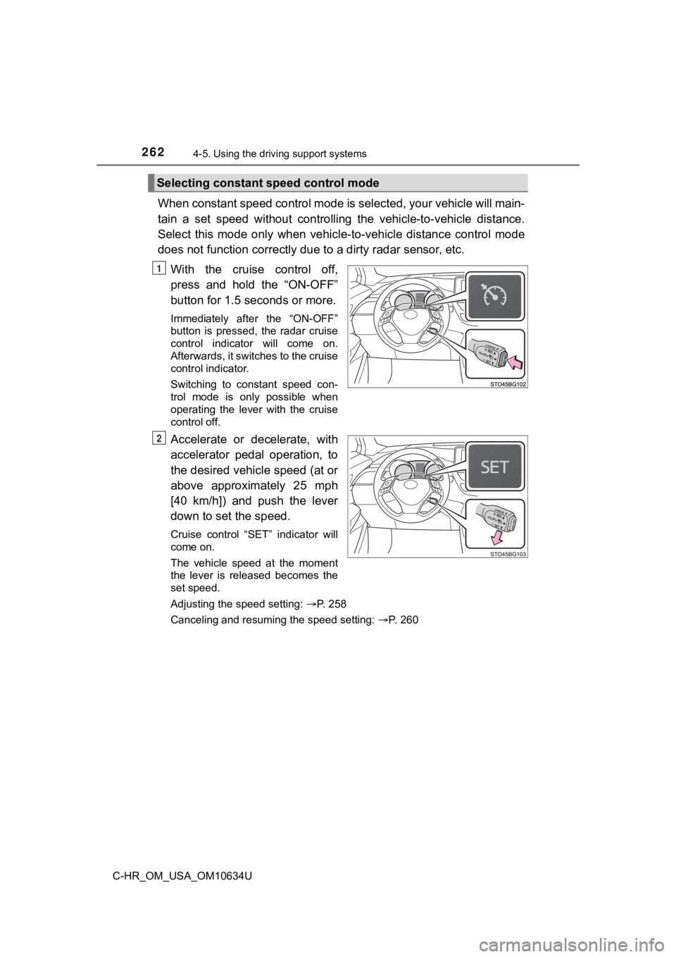 TOYOTA C-HR 2020 Owners Manual (in English) 2624-5. Using the driving support systems
C-HR_OM_USA_OM10634U
When constant speed control mode is selected, your vehicle will main-
tain a set speed without controllin g the vehicle-to-vehicl TOYOTA C-HR 2020 Owners Manual (in English) 2624-5. Using the driving support systems
C-HR_OM_USA_OM10634U
When constant speed control mode is selected, your vehicle will main-
tain a set speed without controllin g the vehicle-to-vehicl