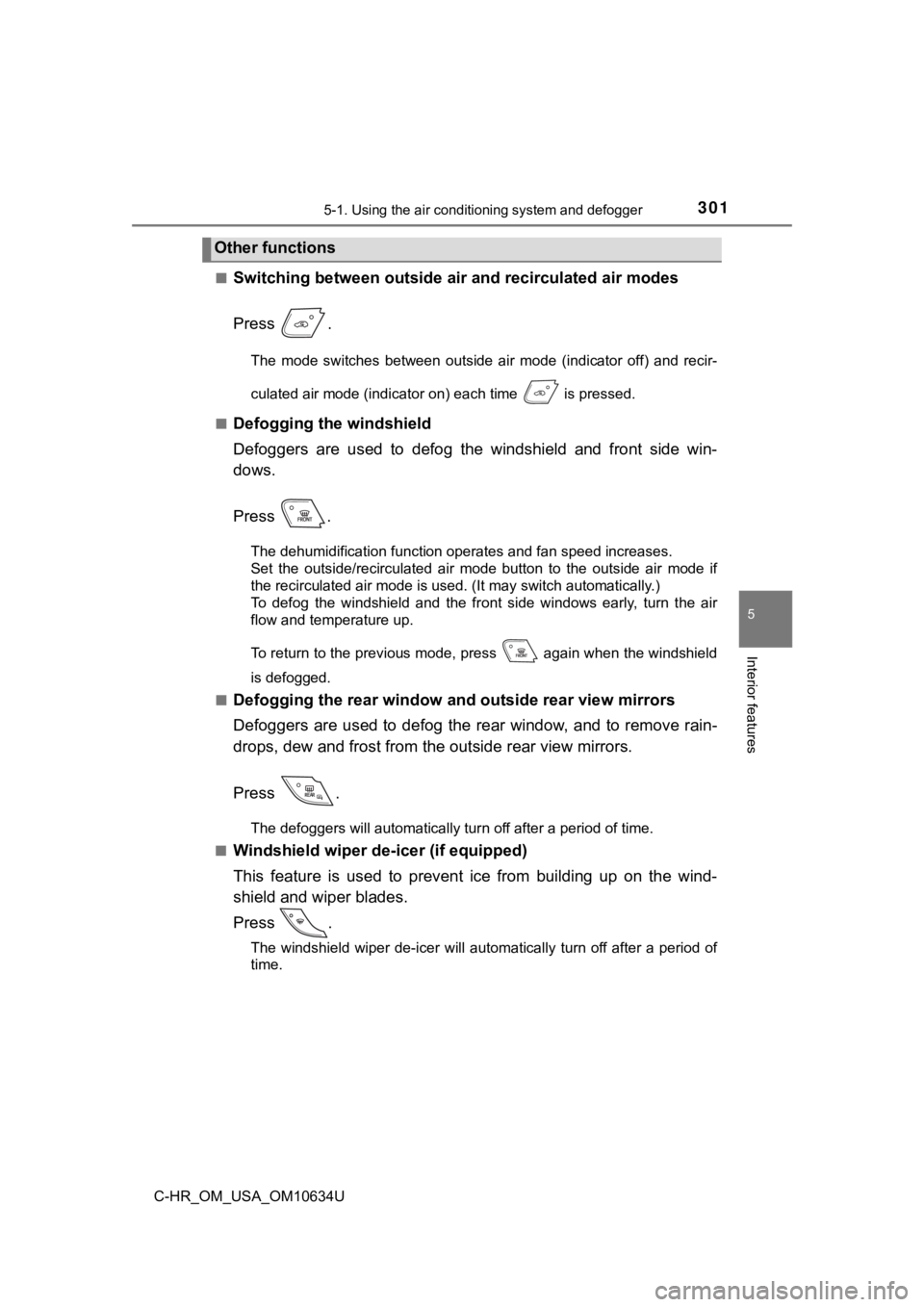 TOYOTA C-HR 2020 Owners Manual (in English) 3015-1. Using the air conditioning system and defogger
5
Interior features
C-HR_OM_USA_OM10634U■
Switching between outside air
and recirculated air modes
Press .
The mode switches between outs TOYOTA C-HR 2020 Owners Manual (in English) 3015-1. Using the air conditioning system and defogger
5
Interior features
C-HR_OM_USA_OM10634U■
Switching between outside air
and recirculated air modes
Press .
The mode switches between outs