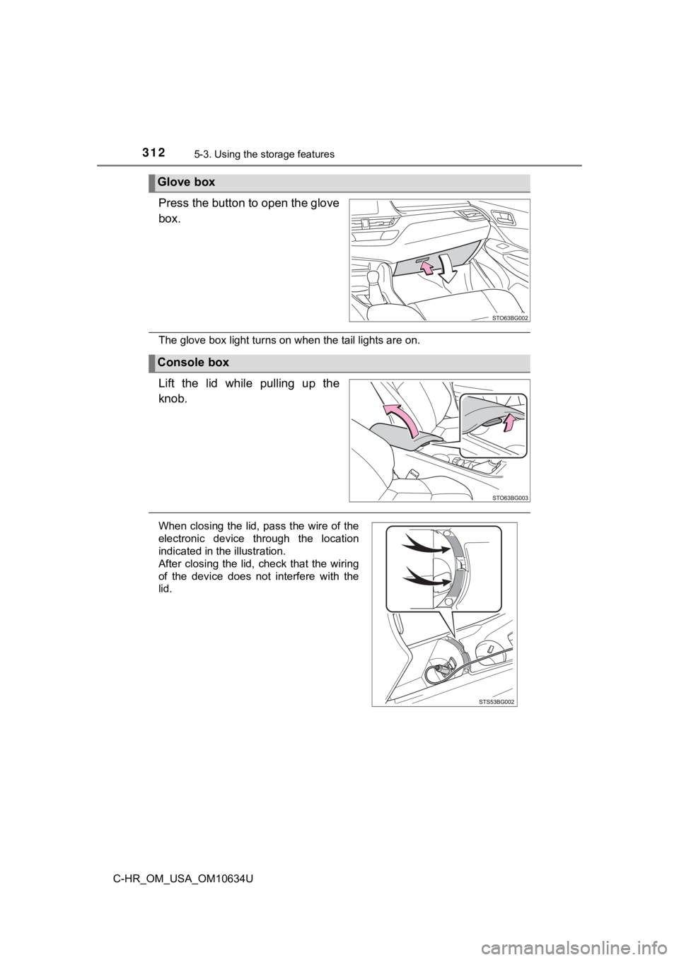 TOYOTA C-HR 2020  Owners Manual (in English) 3125-3. Using the storage features
C-HR_OM_USA_OM10634U
Press the button to open the glove
box.
The glove box light turns on when the tail lights are on.
Lift  the  lid  while  pulling  up  the
knob.
