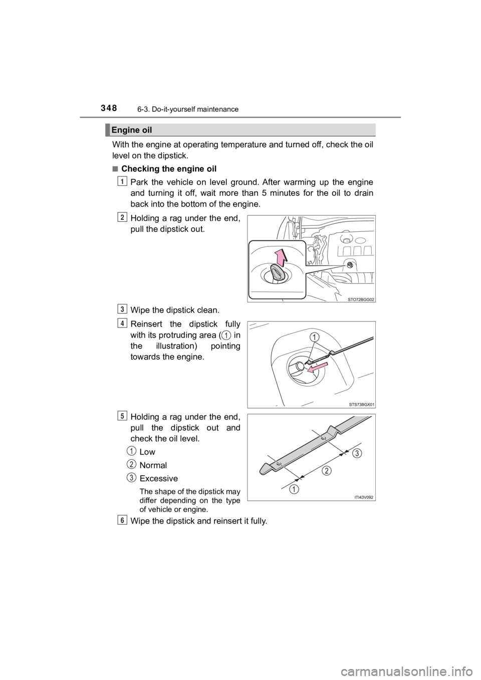 TOYOTA C-HR 2020  Owners Manual (in English) 3486-3. Do-it-yourself maintenance
C-HR_OM_USA_OM10634U
With the engine at operating temperature and turned off, check the oil
level on the dipstick.
■Checking the engine oil
Park  the  vehicle  on 