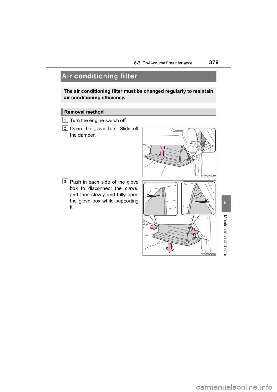 TOYOTA C-HR 2020  Owners Manual (in English) 3796-3. Do-it-yourself maintenance
6
Maintenance and care
C-HR_OM_USA_OM10634U
Air conditioning filter
Turn the engine switch off.
Open  the  glove  box.  Slide  off
the damper.
Push  in  each  side  