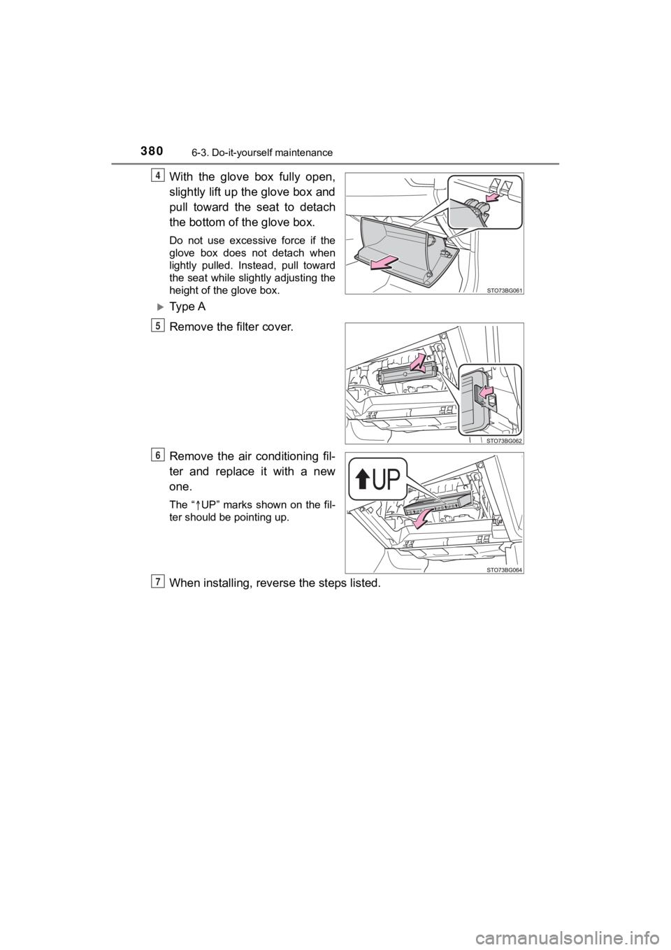 TOYOTA C-HR 2020  Owners Manual (in English) 3806-3. Do-it-yourself maintenance
C-HR_OM_USA_OM10634U
With  the  glove  box  fully  open,
slightly lift up the glove box and
pull  toward  the  seat  to  detach
the bottom of the glove box.
Do  not 