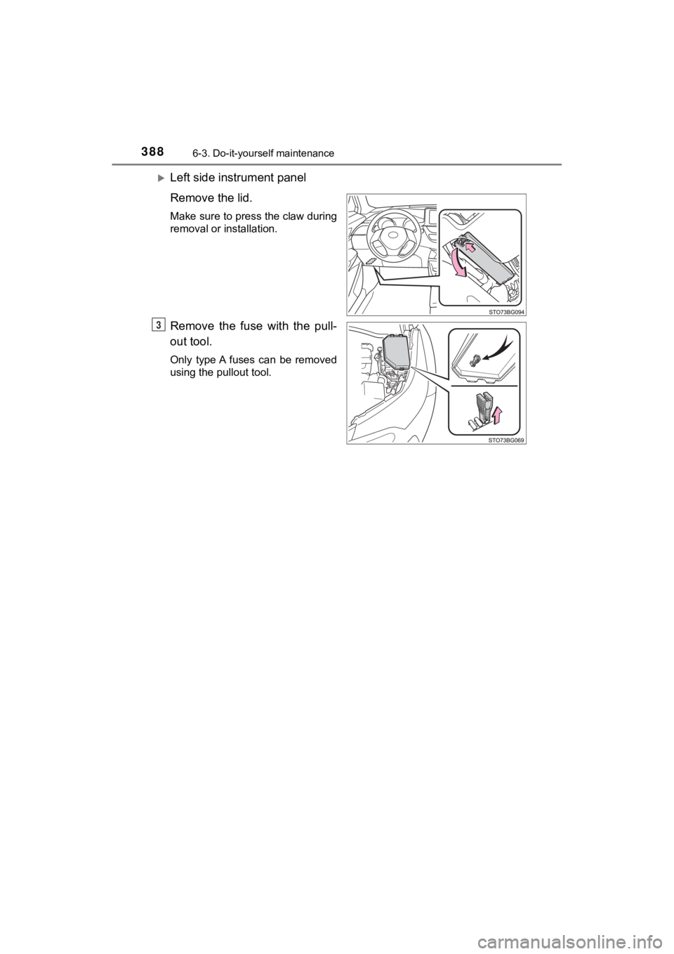 TOYOTA C-HR 2020 Owners Manual (in English) 3886-3. Do-it-yourself maintenance
C-HR_OM_USA_OM10634U
Left side instrument panel
Remove the lid.
Make sure to press the claw during
removal or installation.
Remove the fuse with the pull-
ou TOYOTA C-HR 2020 Owners Manual (in English) 3886-3. Do-it-yourself maintenance
C-HR_OM_USA_OM10634U
Left side instrument panel
Remove the lid.
Make sure to press the claw during
removal or installation.
Remove the fuse with the pull-
ou
