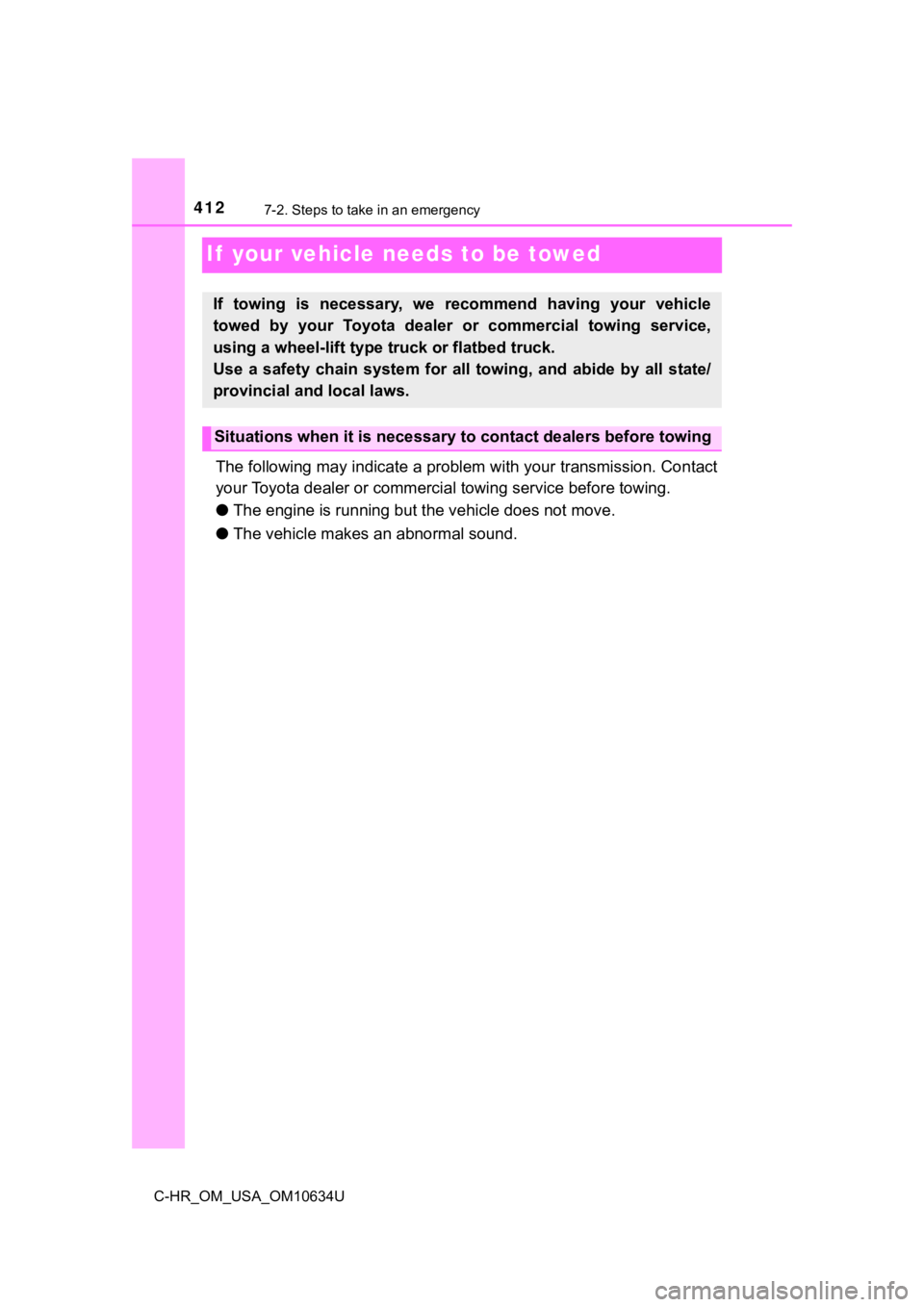 TOYOTA C-HR 2020  Owners Manual (in English) 4127-2. Steps to take in an emergency
C-HR_OM_USA_OM10634U
If  your vehicle needs to be towed
The following may indicate a problem with your transmission. Contact
your Toyota dealer or commercial  tow
