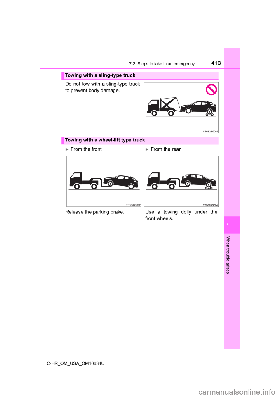 TOYOTA C-HR 2020  Owners Manual (in English) 4137-2. Steps to take in an emergency
7
When trouble arises
C-HR_OM_USA_OM10634U
Do  not  tow  with  a  sling-type  truck
to prevent body damage.
Towing with a sling-type truck
Towing with a wheel-lif