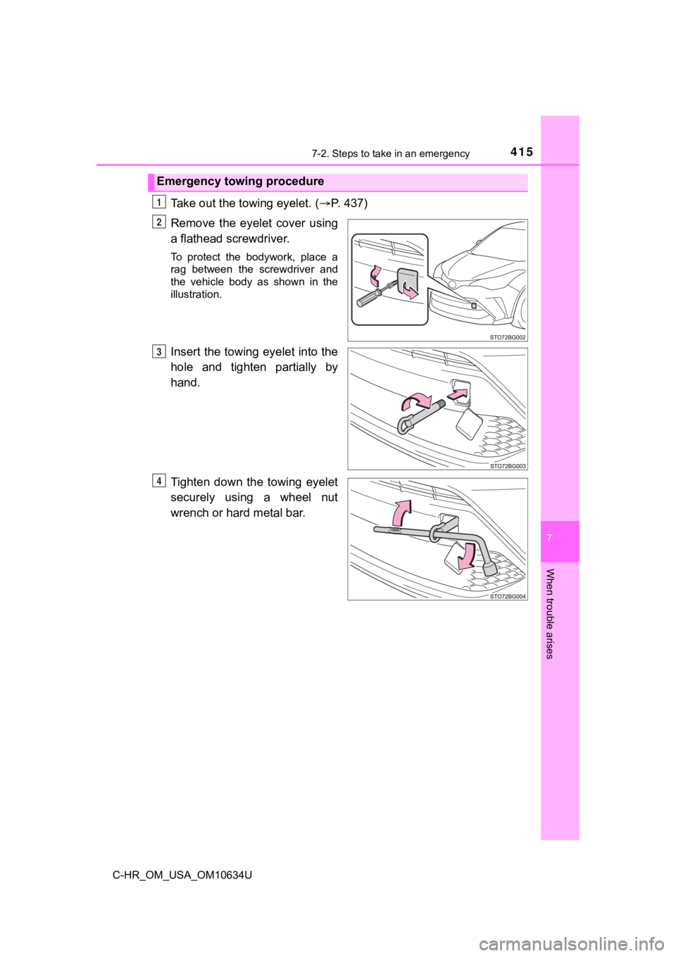 TOYOTA C-HR 2020  Owners Manual (in English) 4157-2. Steps to take in an emergency
7
When trouble arises
C-HR_OM_USA_OM10634U
Take out the towing eyelet. (P. 437)
Remove  the  eyelet  cover  using
a flathead screwdriver.
To  protect  the  bod