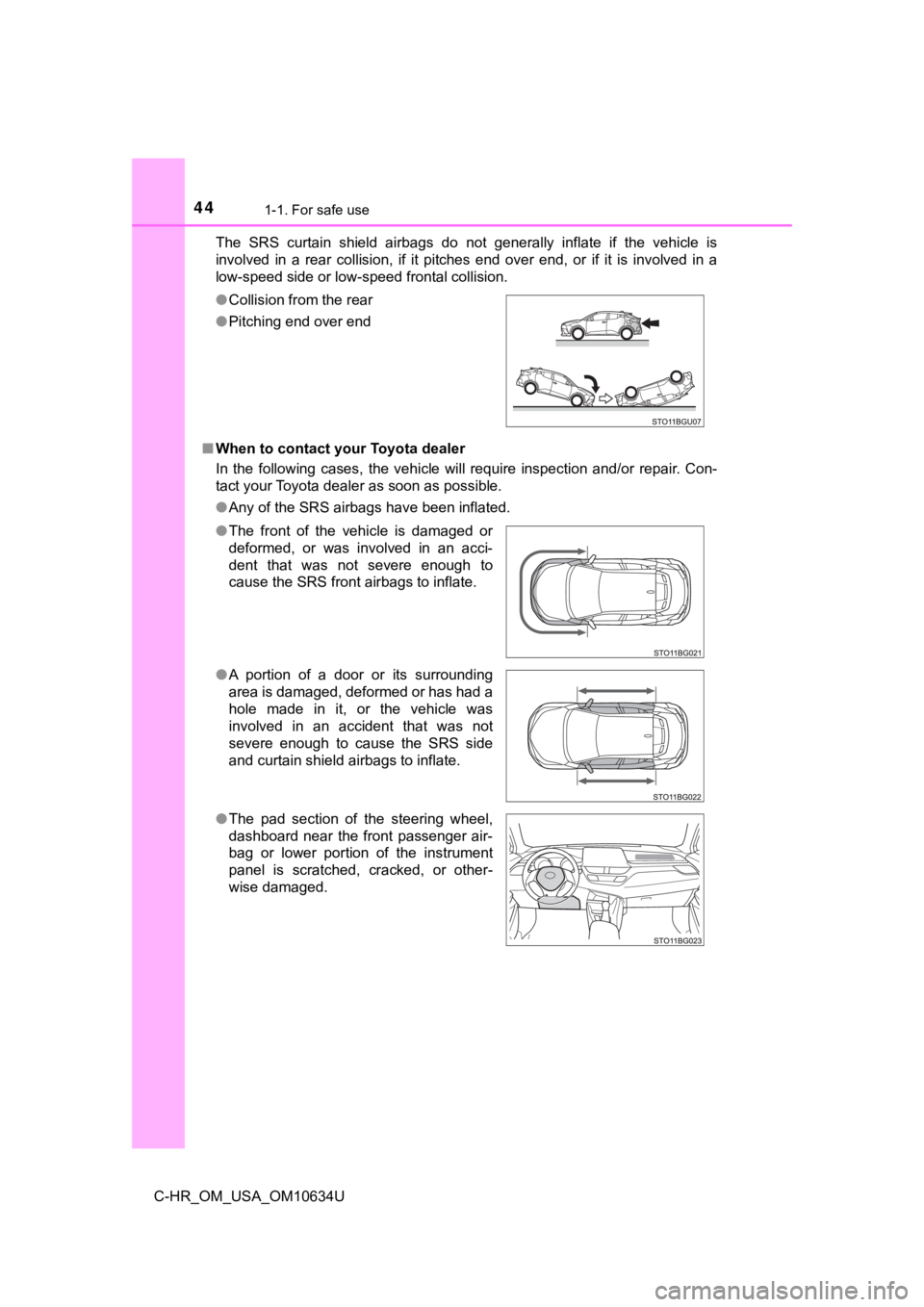 TOYOTA C-HR 2020 Owners Manual (in English) 441-1. For safe use
C-HR_OM_USA_OM10634UThe SRS curtain shield airbags do not generally inflate if the
vehicle is
involved in a rear collision, if it pitches end over end, or i TOYOTA C-HR 2020 Owners Manual (in English) 441-1. For safe use
C-HR_OM_USA_OM10634UThe SRS curtain shield airbags do not generally inflate if the
vehicle is
involved in a rear collision, if it pitches end over end, or i