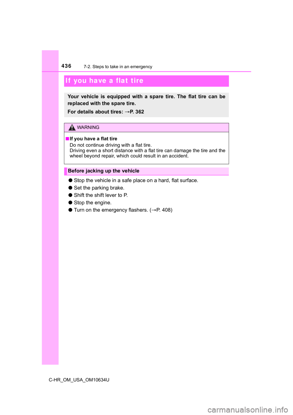 TOYOTA C-HR 2020 Owners Manual (in English) 4367-2. Steps to take in an emergency
C-HR_OM_USA_OM10634U
If you have a flat tire
●Stop the vehicle in a safe place on a hard, flat surface.
● Set the parking brake.
● Shift the shift lever t TOYOTA C-HR 2020 Owners Manual (in English) 4367-2. Steps to take in an emergency
C-HR_OM_USA_OM10634U
If you have a flat tire
●Stop the vehicle in a safe place on a hard, flat surface.
● Set the parking brake.
● Shift the shift lever t