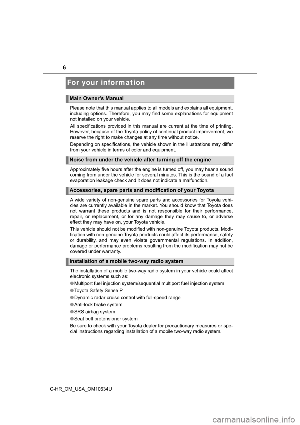 TOYOTA C-HR 2020  Owners Manual (in English) 6
C-HR_OM_USA_OM10634U
For your infor mation
Please note that this manual applies to all models and explains all equipment,
including  options. Therefore,  you  may  find  some  explanations  fo r  eq