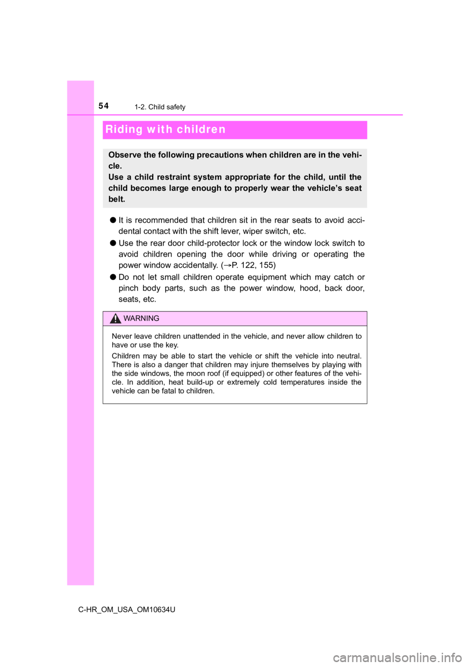 TOYOTA C-HR 2020 (in English) Workshop Manual 541-2. Child safety
C-HR_OM_USA_OM10634U
Riding with children
●It is recommended that children sit in the rear seats to avoid acci-
dental contact with the shift lever, wiper switch, et TOYOTA C-HR 2020 (in English) Workshop Manual 541-2. Child safety
C-HR_OM_USA_OM10634U
Riding with children
●It is recommended that children sit in the rear seats to avoid acci-
dental contact with the shift lever, wiper switch, et