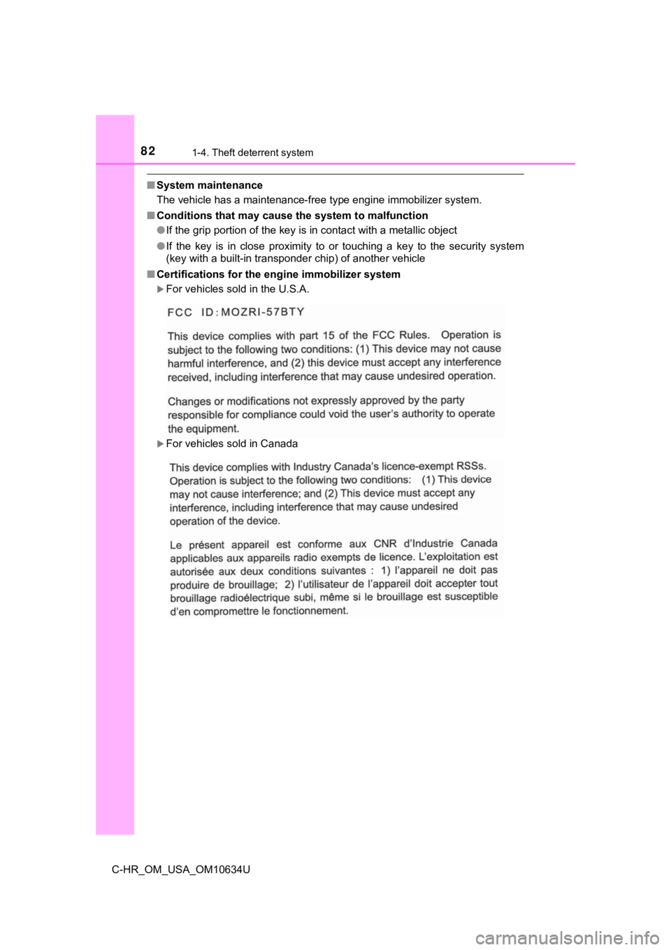 TOYOTA C-HR 2020   (in English) Manual Online 821-4. Theft deterrent system
C-HR_OM_USA_OM10634U
■System maintenance
The vehicle has a maintenance-free type engine immobilizer syst em.
■ Conditions that may cause the system to malfunction
●