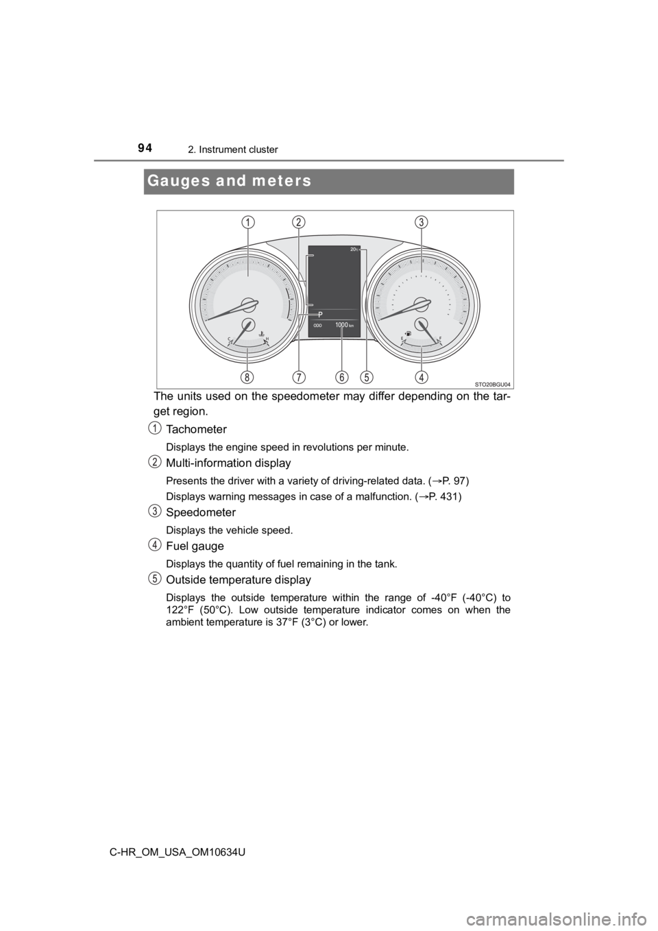 TOYOTA C-HR 2020 Owners Manual (in English) 942. Instrument cluster
C-HR_OM_USA_OM10634U
Gauges and meters
The units used on the speedometer may differ depending on the tar-
get region.
Tachometer
Displays the engine speed in revolut TOYOTA C-HR 2020 Owners Manual (in English) 942. Instrument cluster
C-HR_OM_USA_OM10634U
Gauges and meters
The units used on the speedometer may differ depending on the tar-
get region.
Tachometer
Displays the engine speed in revolut