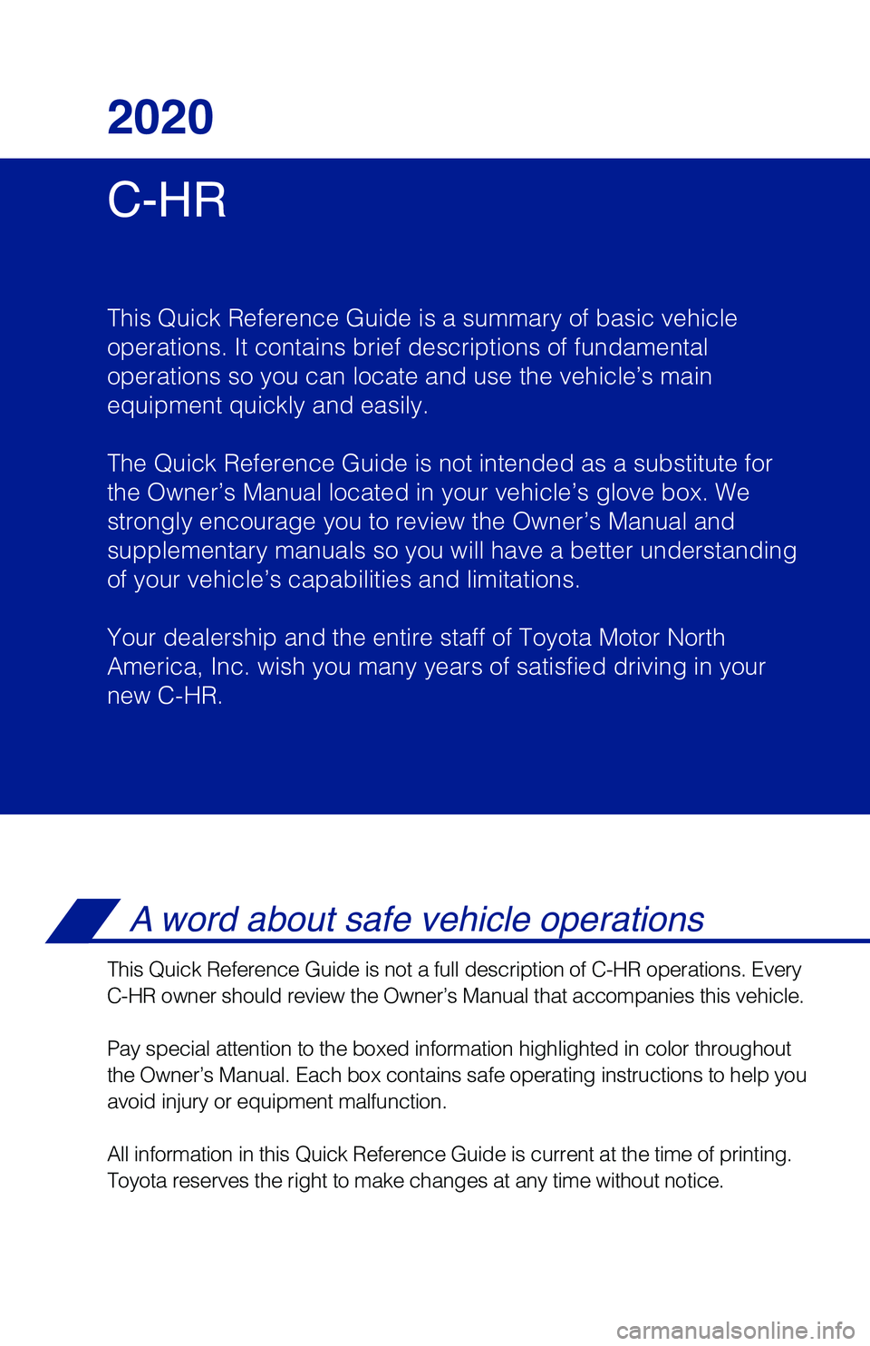 TOYOTA C-HR 2020 Owners Manual (in English) C-HR 2020
This Quick Reference Guide is a summary of basic vehicle
operations. It contains brief descriptions of fundamental
operations so you can locate and use the vehicle’s main
equipment quickl TOYOTA C-HR 2020 Owners Manual (in English) C-HR 2020
This Quick Reference Guide is a summary of basic vehicle
operations. It contains brief descriptions of fundamental
operations so you can locate and use the vehicle’s main
equipment quickl