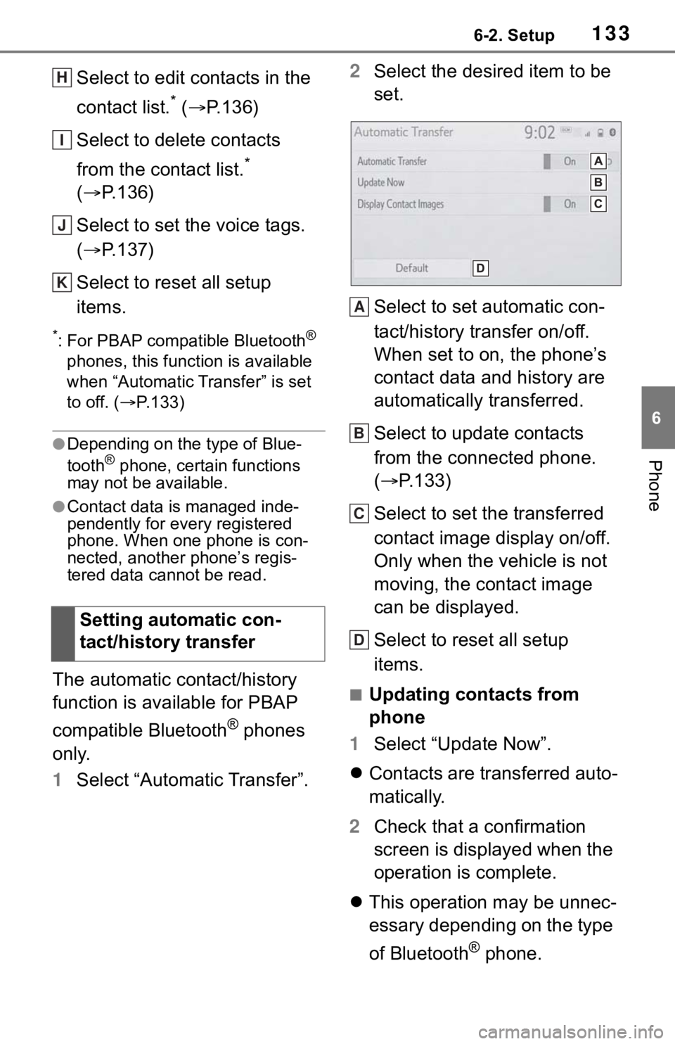 TOYOTA C-HR 2020  Accessories, Audio & Navigation (in English) 1336-2. Setup
6
Phone
Select to edit contacts in the 
contact list.
* ( P.136)
Select to delete contacts 
from the contact list.
* 
( P.136)
Select to set the voice tags. 
( P.137)
Select to 