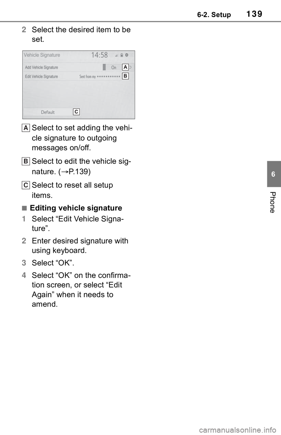 TOYOTA C-HR 2020 Accessories, Audio & Navigation (in English) 1396-2. Setup
6
Phone
2Select the desired item to be
set.
Select to set adding the vehi-
cle signature to outgoing
messages on/off.
Select to edit the vehicle sig-
nature. ( P.139)
Select to rese TOYOTA C-HR 2020 Accessories, Audio & Navigation (in English) 1396-2. Setup
6
Phone
2Select the desired item to be
set.
Select to set adding the vehi-
cle signature to outgoing
messages on/off.
Select to edit the vehicle sig-
nature. ( P.139)
Select to rese