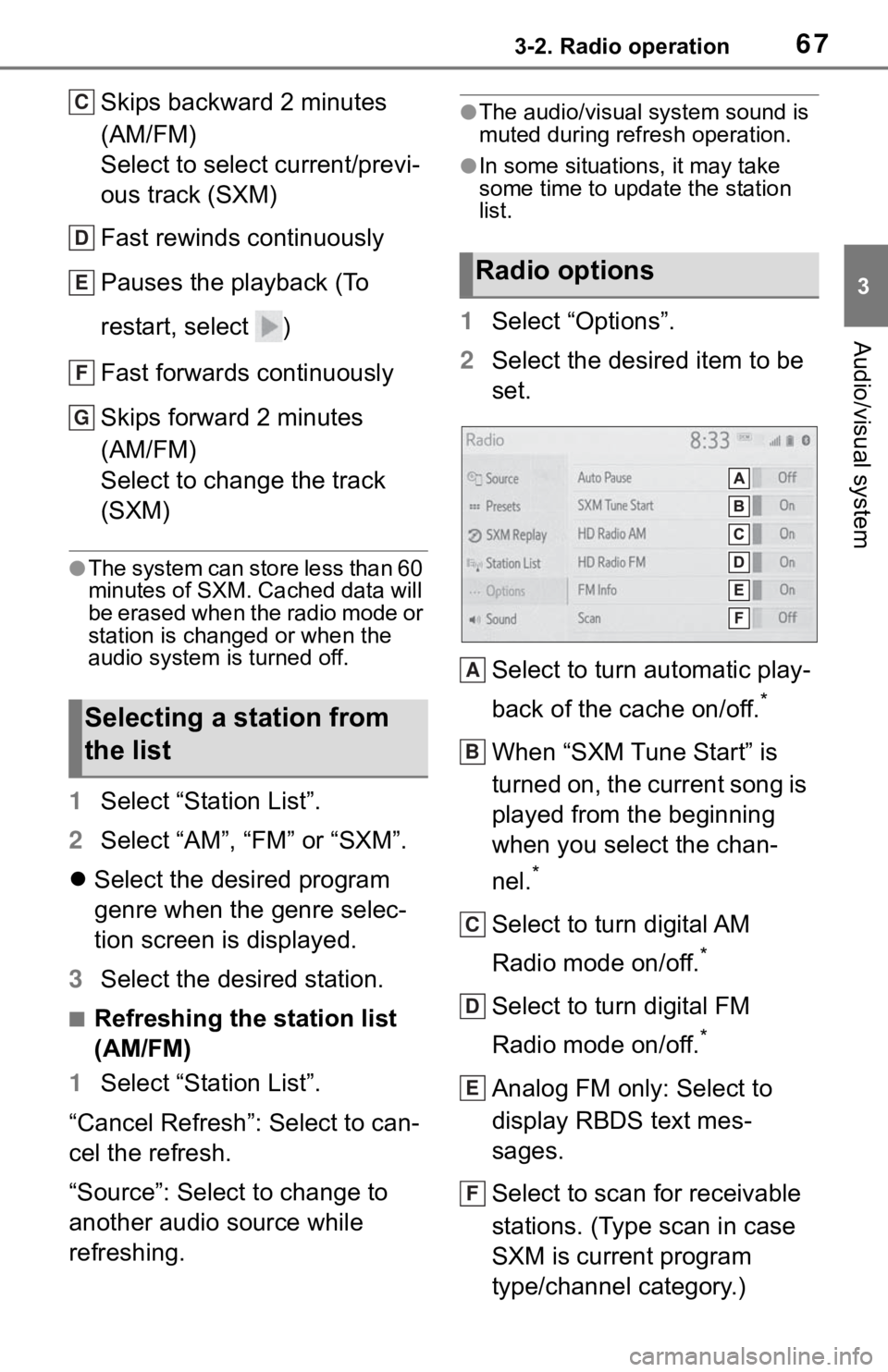 TOYOTA C-HR 2020  Accessories, Audio & Navigation (in English) 673-2. Radio operation
3
Audio/visual system
Skips backward 2 minutes 
(AM/FM)
Select to select current/previ-
ous track (SXM)
Fast rewinds continuously
Pauses the playback (To 
restart, select  )
Fas