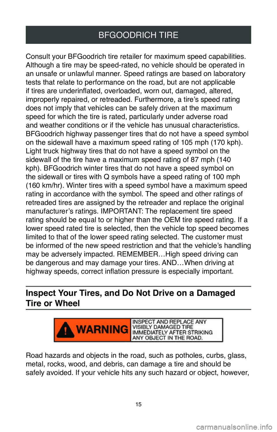 TOYOTA C-HR 2020 Warranties & Maintenance Guides (in English) 15
BFGOODRICH TIRE
Consult your BFGoodrich tire retailer for maximum speed capabilities.
Although a tire may be speed-rated, no vehicle should be operated in
an unsafe or unlawful manner. Speed rati TOYOTA C-HR 2020 Warranties & Maintenance Guides (in English) 15
BFGOODRICH TIRE
Consult your BFGoodrich tire retailer for maximum speed capabilities.
Although a tire may be speed-rated, no vehicle should be operated in
an unsafe or unlawful manner. Speed rati