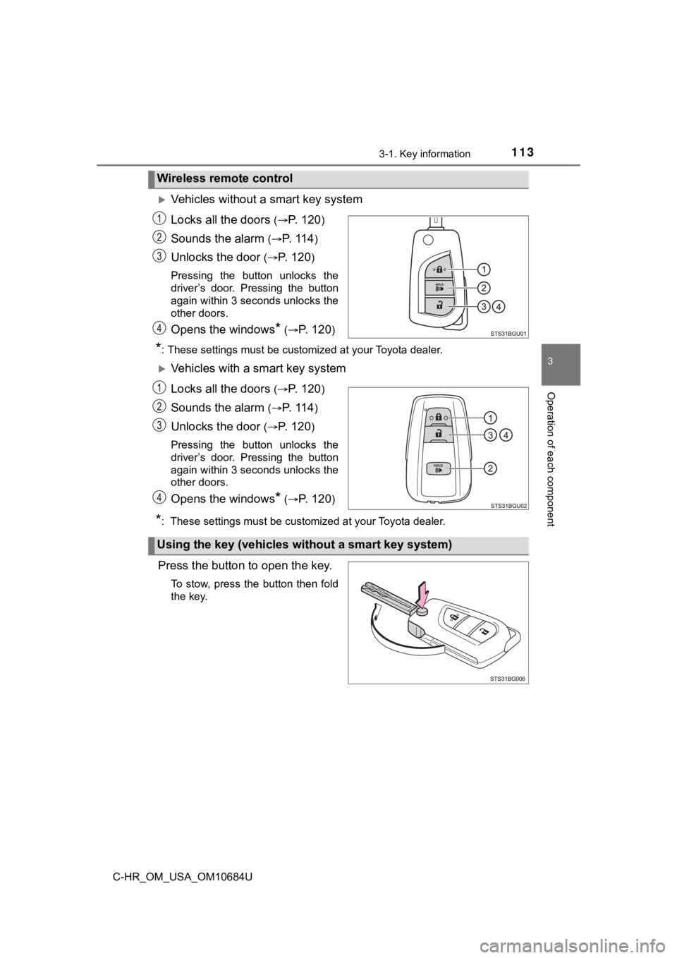 TOYOTA C-HR 2021 Owners Manual (in English) 1133-1. Key information
3
Operation of each component
C-HR_OM_USA_OM10684U
Vehicles without a smart key system
Locks all the doors
(P. 120)
Sounds the alarm ( P. 1 1 4)
Unlocks the door ( TOYOTA C-HR 2021 Owners Manual (in English) 1133-1. Key information
3
Operation of each component
C-HR_OM_USA_OM10684U
Vehicles without a smart key system
Locks all the doors
(P. 120)
Sounds the alarm ( P. 1 1 4)
Unlocks the door (