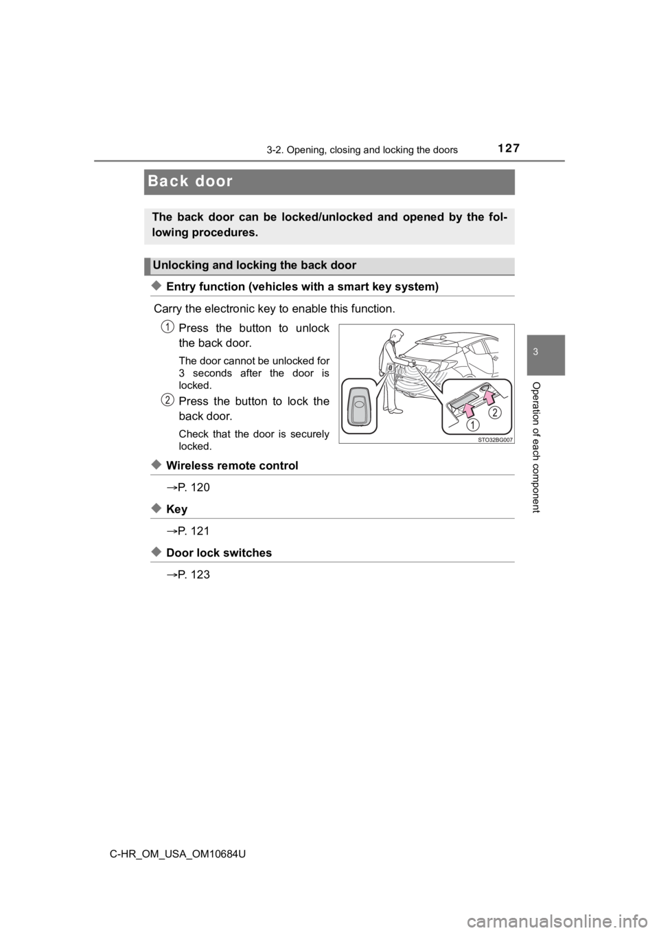 TOYOTA C-HR 2021 (in English) User Guide 1273-2. Opening, closing and locking the doors
3
Operation of each component
C-HR_OM_USA_OM10684U
Back door
◆Entry function (vehicles with a smart key system)
Carry the electronic key to enable thi TOYOTA C-HR 2021 (in English) User Guide 1273-2. Opening, closing and locking the doors
3
Operation of each component
C-HR_OM_USA_OM10684U
Back door
◆Entry function (vehicles with a smart key system)
Carry the electronic key to enable thi