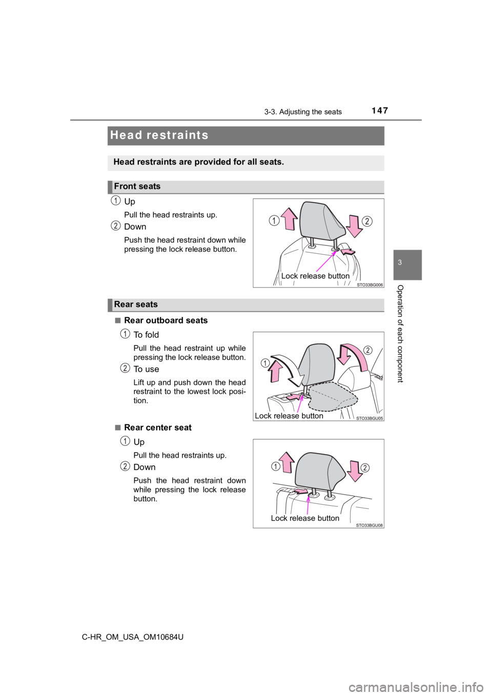 TOYOTA C-HR 2021 Owners Manual (in English) 1473-3. Adjusting the seats
3
Operation of each component
C-HR_OM_USA_OM10684U
Head restraints
Up
Pull the head restraints up.
Down
Push the head restraint down while
pressing the lock release button. TOYOTA C-HR 2021 Owners Manual (in English) 1473-3. Adjusting the seats
3
Operation of each component
C-HR_OM_USA_OM10684U
Head restraints
Up
Pull the head restraints up.
Down
Push the head restraint down while
pressing the lock release button.