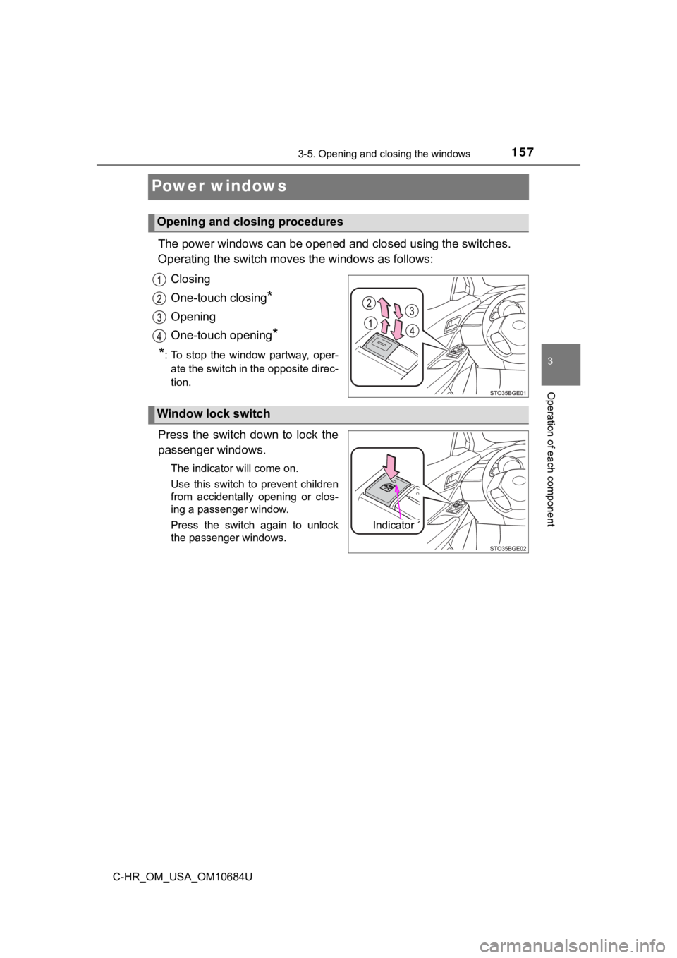 TOYOTA C-HR 2021 Owners Manual (in English) 1573-5. Opening and closing the windows
3
Operation of each component
C-HR_OM_USA_OM10684U
Power windows
The power windows can be opened and closed using the switches.
Operating the switch moves the TOYOTA C-HR 2021 Owners Manual (in English) 1573-5. Opening and closing the windows
3
Operation of each component
C-HR_OM_USA_OM10684U
Power windows
The power windows can be opened and closed using the switches.
Operating the switch moves the
