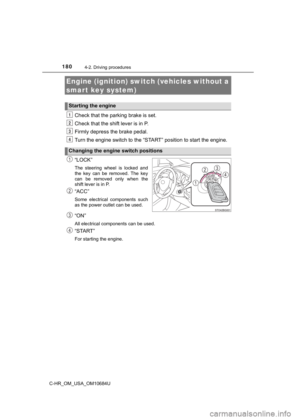 TOYOTA C-HR 2021 (in English) User Guide 1804-2. Driving procedures
C-HR_OM_USA_OM10684U
Engine (ignition) switch (vehicles without a
smart key system)
Check that the parking brake is set.
Check that the shift lever is in P.
Firmly depress TOYOTA C-HR 2021 (in English) User Guide 1804-2. Driving procedures
C-HR_OM_USA_OM10684U
Engine (ignition) switch (vehicles without a
smart key system)
Check that the parking brake is set.
Check that the shift lever is in P.
Firmly depress