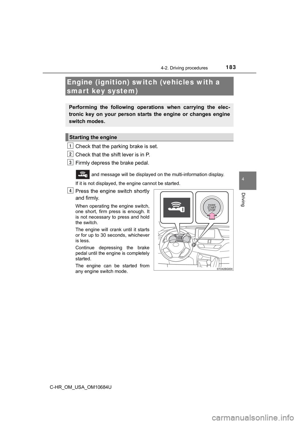 TOYOTA C-HR 2021 (in English) User Guide 1834-2. Driving procedures
4
Driving
C-HR_OM_USA_OM10684U
Engine (ignition) switch (vehicles with a
smart key system)
Check that the parking brake is set.
Check that the shift lever is in P.
Firmly TOYOTA C-HR 2021 (in English) User Guide 1834-2. Driving procedures
4
Driving
C-HR_OM_USA_OM10684U
Engine (ignition) switch (vehicles with a
smart key system)
Check that the parking brake is set.
Check that the shift lever is in P.
Firmly