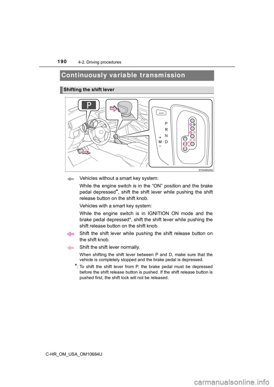 TOYOTA C-HR 2021  Owners Manual (in English) 1904-2. Driving procedures
C-HR_OM_USA_OM10684U
Continuously variable transmission
Vehicles without a smart key system:
While  the  engine  switch  is  in  the  “ON”  position  and  the  brake
ped