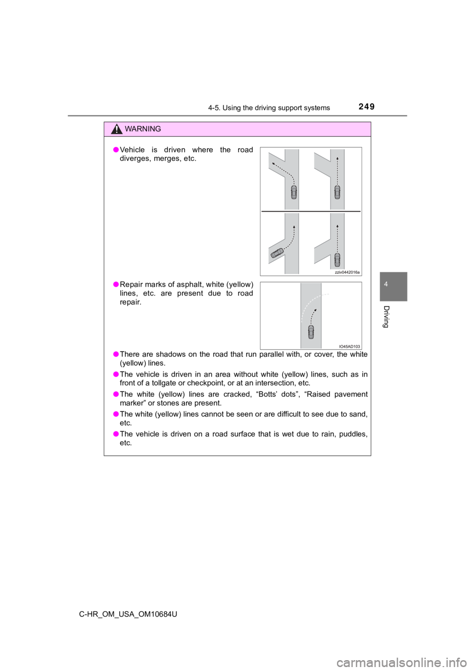 TOYOTA C-HR 2021 Owners Manual (in English) 2494-5. Using the driving support systems
4
Driving
C-HR_OM_USA_OM10684U
WARNING
●There are shadows on the road that run parallel with, or cover, the white
(yellow) lines.
● The veh TOYOTA C-HR 2021 Owners Manual (in English) 2494-5. Using the driving support systems
4
Driving
C-HR_OM_USA_OM10684U
WARNING
●There are shadows on the road that run parallel with, or cover, the white
(yellow) lines.
● The veh