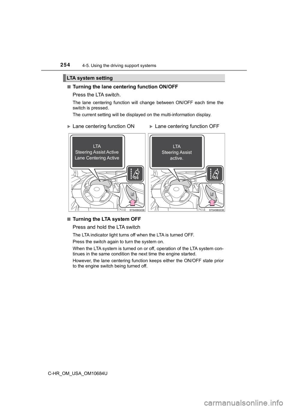 TOYOTA C-HR 2021  Owners Manual (in English) 2544-5. Using the driving support systems
C-HR_OM_USA_OM10684U■
Turning the lane cen
tering function ON/OFF
Press the LTA switch.
The  lane  centering  function  will  change  between  ON/OFF  each 