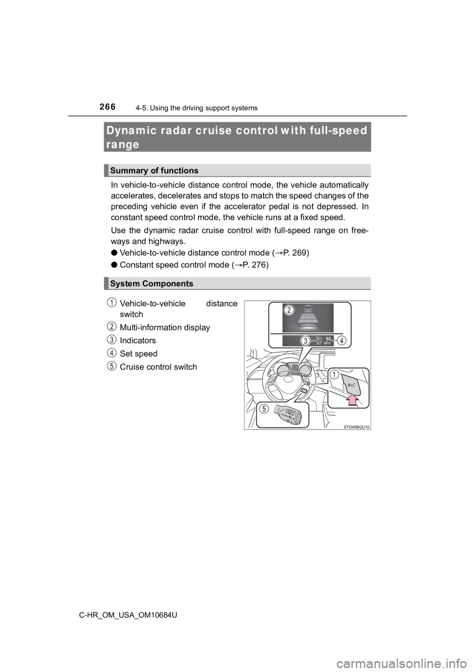 TOYOTA C-HR 2021 Owners Manual (in English) 2664-5. Using the driving support systems
C-HR_OM_USA_OM10684U
Dynamic radar cruise controlwith full-speed
range
In vehicle-to-vehicle distance control mode, the vehicle automa tically
acce TOYOTA C-HR 2021 Owners Manual (in English) 2664-5. Using the driving support systems
C-HR_OM_USA_OM10684U
Dynamic radar cruise controlwith full-speed
range
In vehicle-to-vehicle distance control mode, the vehicle automa tically
acce