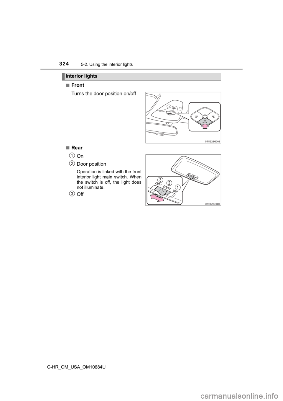 TOYOTA C-HR 2021  Owners Manual (in English) 3245-2. Using the interior lights
C-HR_OM_USA_OM10684U■
Front
Turns the door position on/off
■Rear
On
Door position
Operation is linked with the front
interior  light  main  switch.  When
the  swi