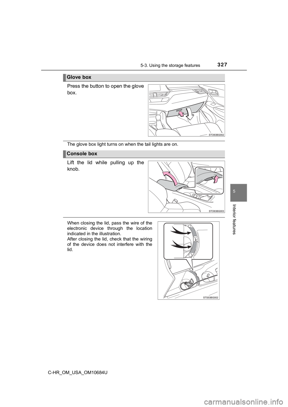 TOYOTA C-HR 2021  Owners Manual (in English) 3275-3. Using the storage features
5
Interior features
C-HR_OM_USA_OM10684U
Press the button to open the glove
box.
The glove box light turns on when the tail lights are on.
Lift  the  lid  while  pul
