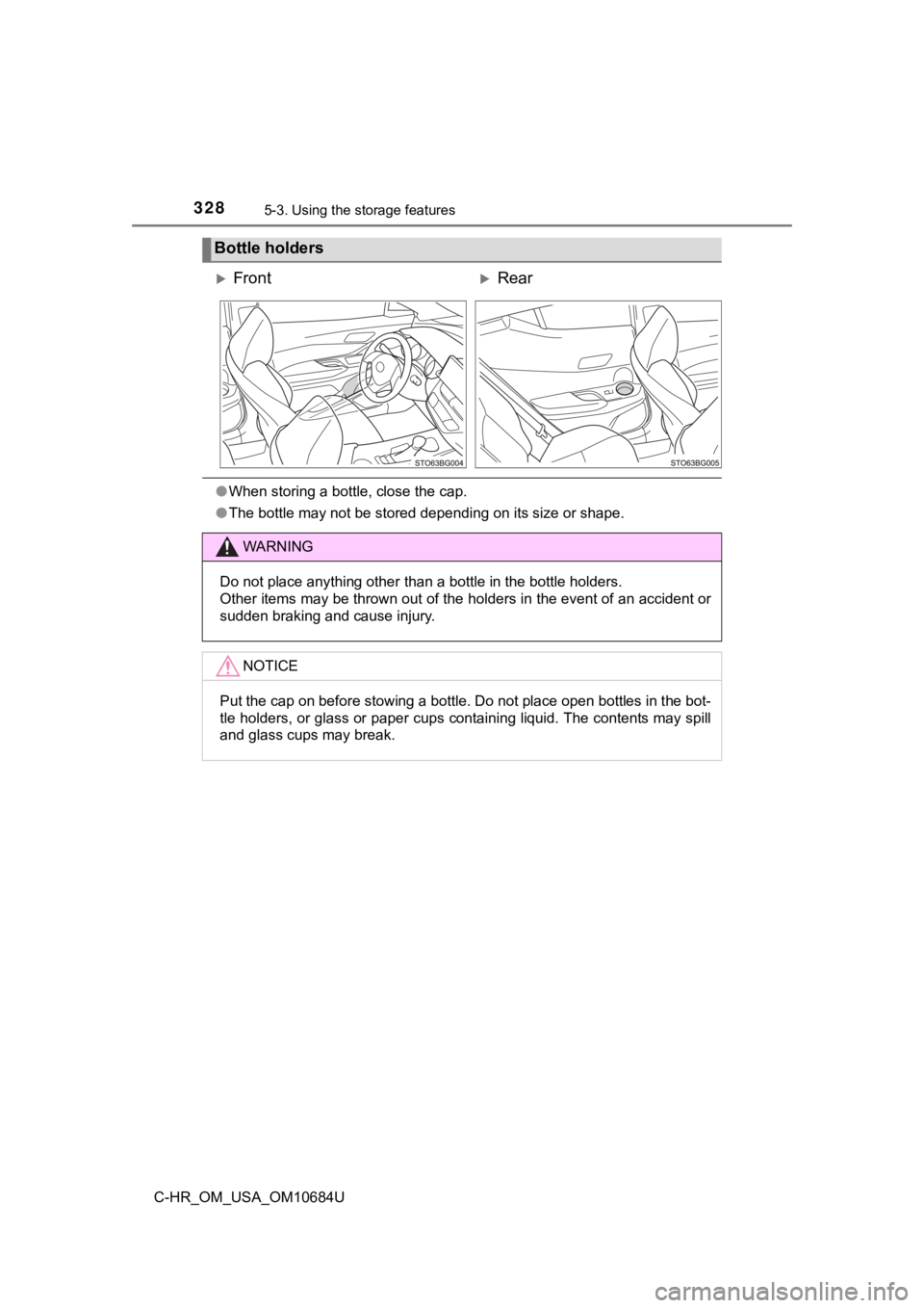 TOYOTA C-HR 2021  Owners Manual (in English) 3285-3. Using the storage features
C-HR_OM_USA_OM10684U
●When storing a bottle, close the cap.
● The bottle may not be stored depending on its size or shape.
Bottle holders
FrontRear
WARNING